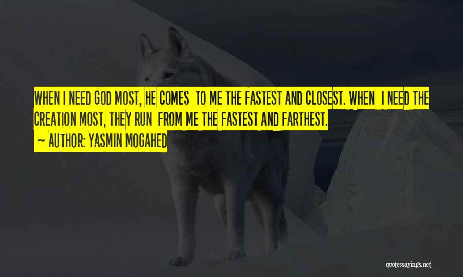 Yasmin Mogahed Quotes: When I Need God Most, He Comes To Me The Fastest And Closest. When I Need The Creation Most, They