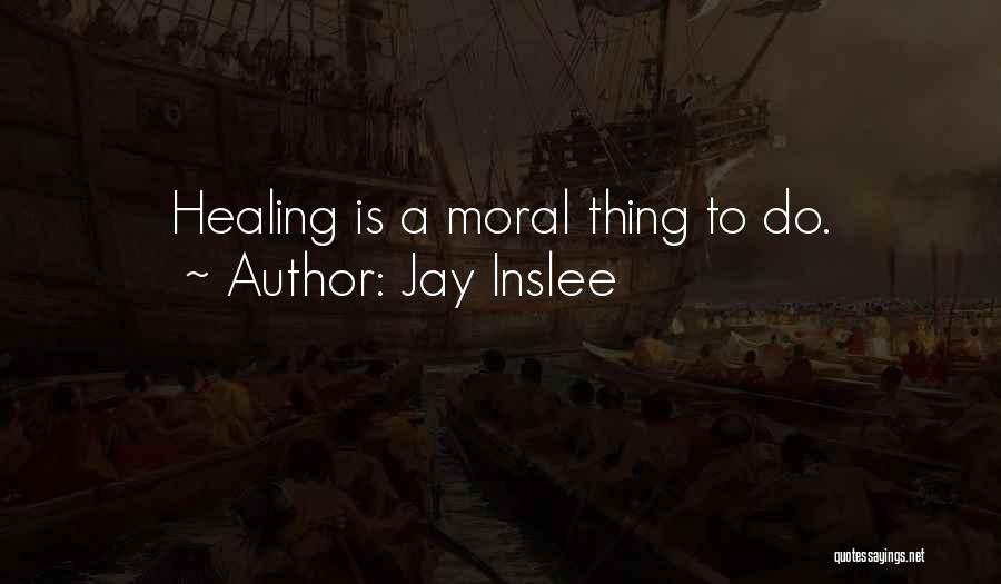 Jay Inslee Quotes: Healing Is A Moral Thing To Do.