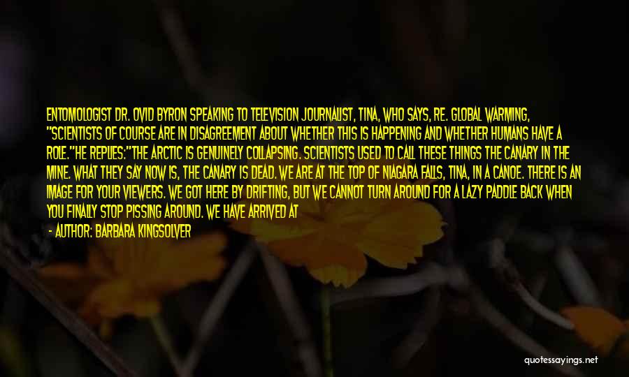 Barbara Kingsolver Quotes: Entomologist Dr. Ovid Byron Speaking To Television Journalist, Tina, Who Says, Re. Global Warming, Scientists Of Course Are In Disagreement