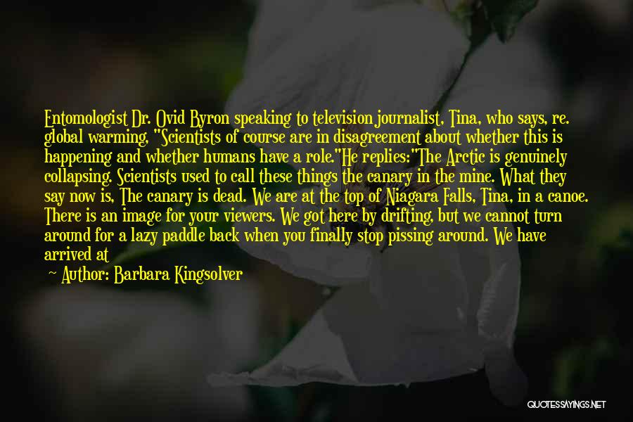 Barbara Kingsolver Quotes: Entomologist Dr. Ovid Byron Speaking To Television Journalist, Tina, Who Says, Re. Global Warming, Scientists Of Course Are In Disagreement