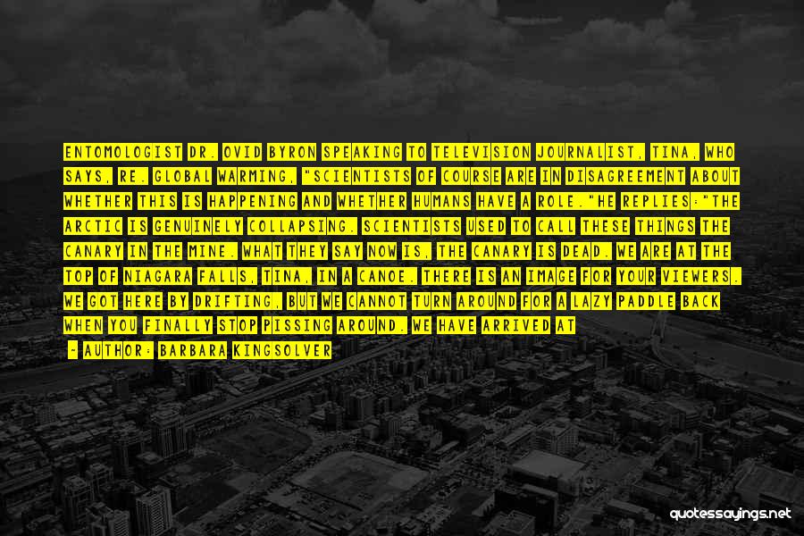 Barbara Kingsolver Quotes: Entomologist Dr. Ovid Byron Speaking To Television Journalist, Tina, Who Says, Re. Global Warming, Scientists Of Course Are In Disagreement