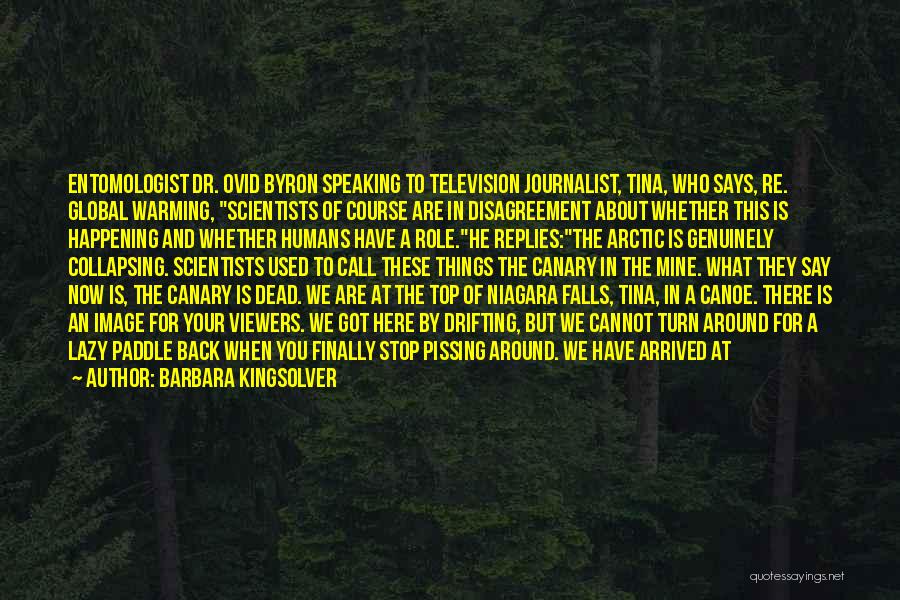 Barbara Kingsolver Quotes: Entomologist Dr. Ovid Byron Speaking To Television Journalist, Tina, Who Says, Re. Global Warming, Scientists Of Course Are In Disagreement