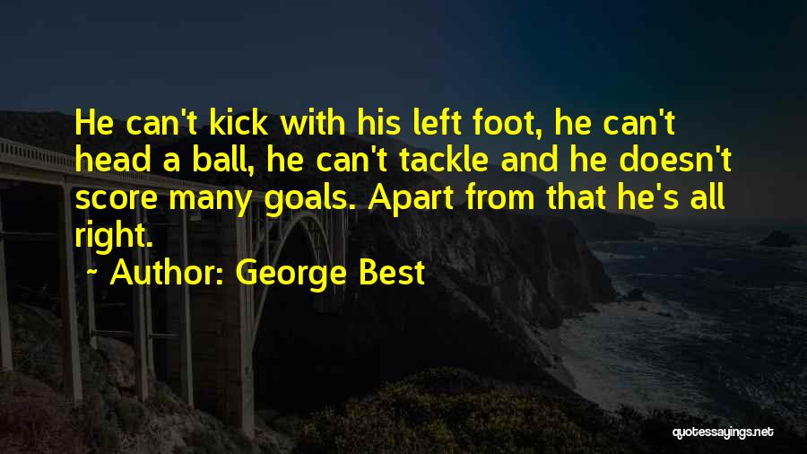 George Best Quotes: He Can't Kick With His Left Foot, He Can't Head A Ball, He Can't Tackle And He Doesn't Score Many