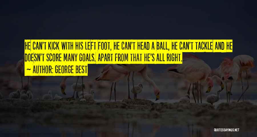 George Best Quotes: He Can't Kick With His Left Foot, He Can't Head A Ball, He Can't Tackle And He Doesn't Score Many