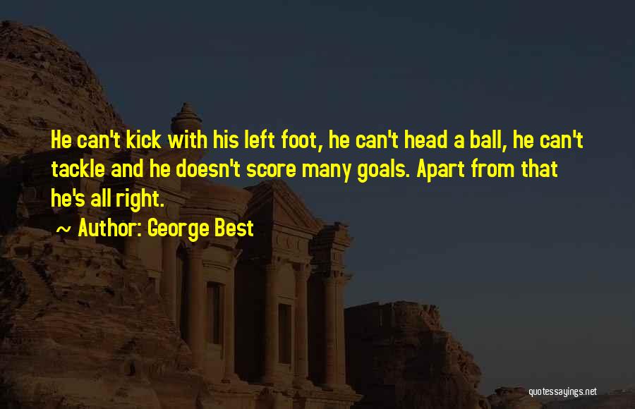 George Best Quotes: He Can't Kick With His Left Foot, He Can't Head A Ball, He Can't Tackle And He Doesn't Score Many