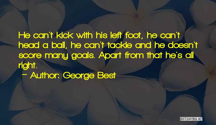 George Best Quotes: He Can't Kick With His Left Foot, He Can't Head A Ball, He Can't Tackle And He Doesn't Score Many