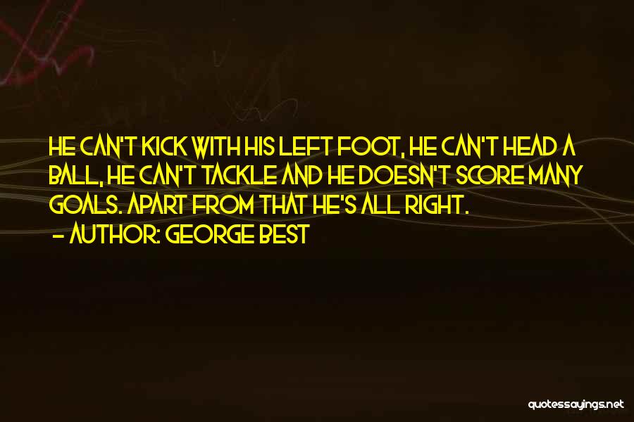 George Best Quotes: He Can't Kick With His Left Foot, He Can't Head A Ball, He Can't Tackle And He Doesn't Score Many