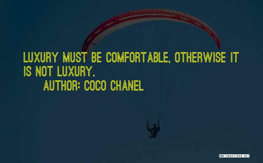 Coco Chanel Quotes: Luxury Must Be Comfortable, Otherwise It Is Not Luxury.