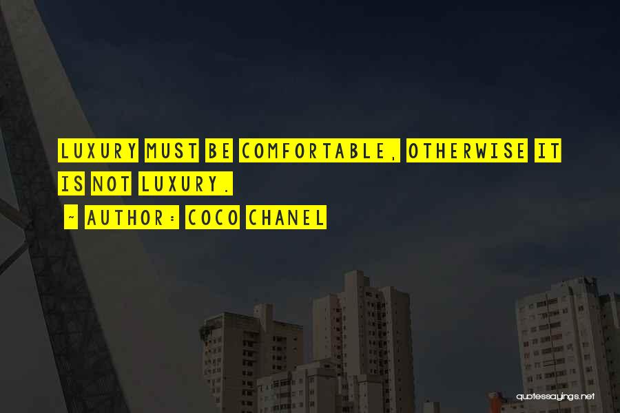 Coco Chanel Quotes: Luxury Must Be Comfortable, Otherwise It Is Not Luxury.