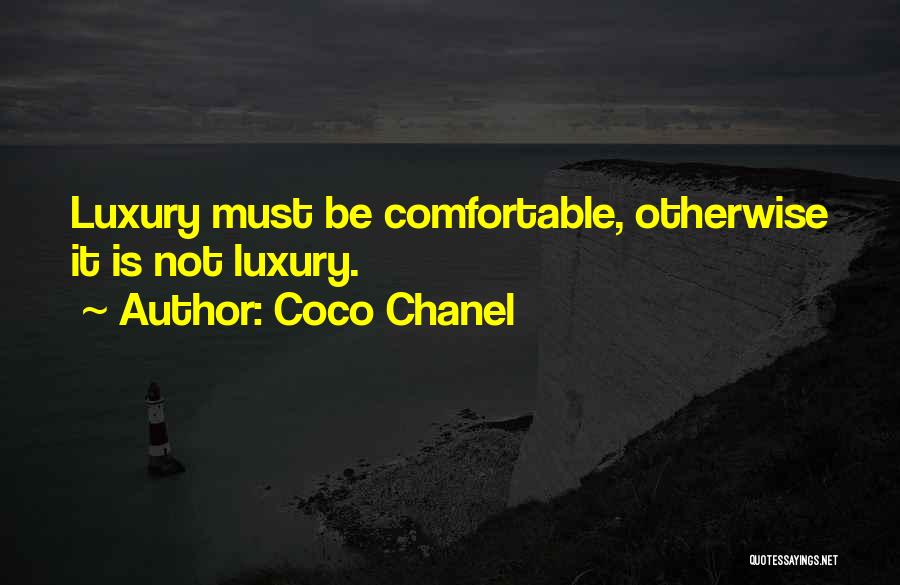 Coco Chanel Quotes: Luxury Must Be Comfortable, Otherwise It Is Not Luxury.