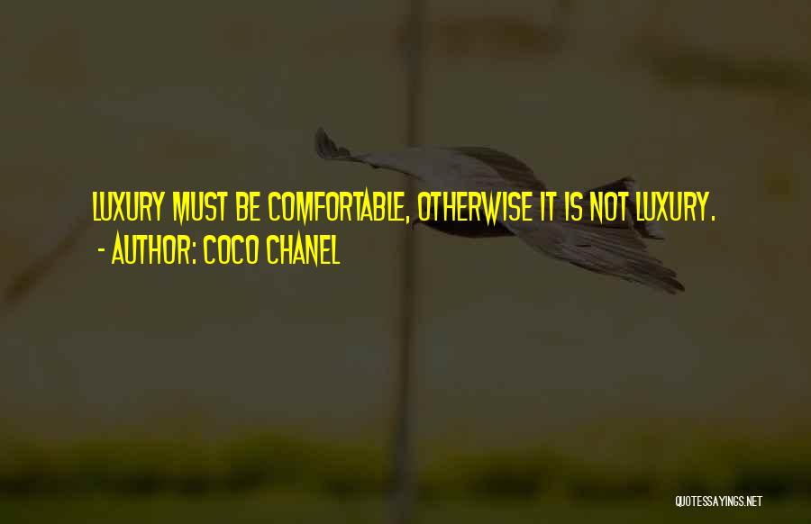 Coco Chanel Quotes: Luxury Must Be Comfortable, Otherwise It Is Not Luxury.