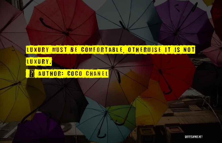 Coco Chanel Quotes: Luxury Must Be Comfortable, Otherwise It Is Not Luxury.