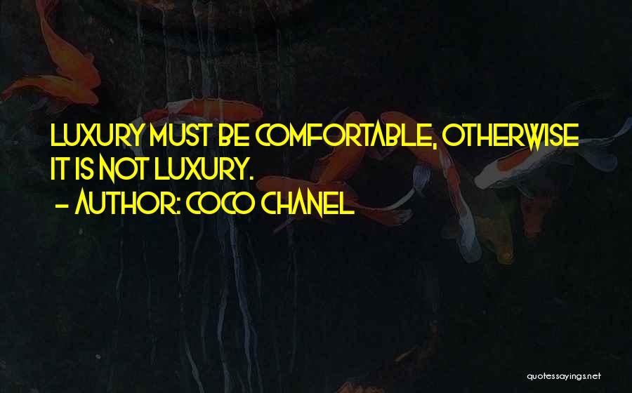Coco Chanel Quotes: Luxury Must Be Comfortable, Otherwise It Is Not Luxury.