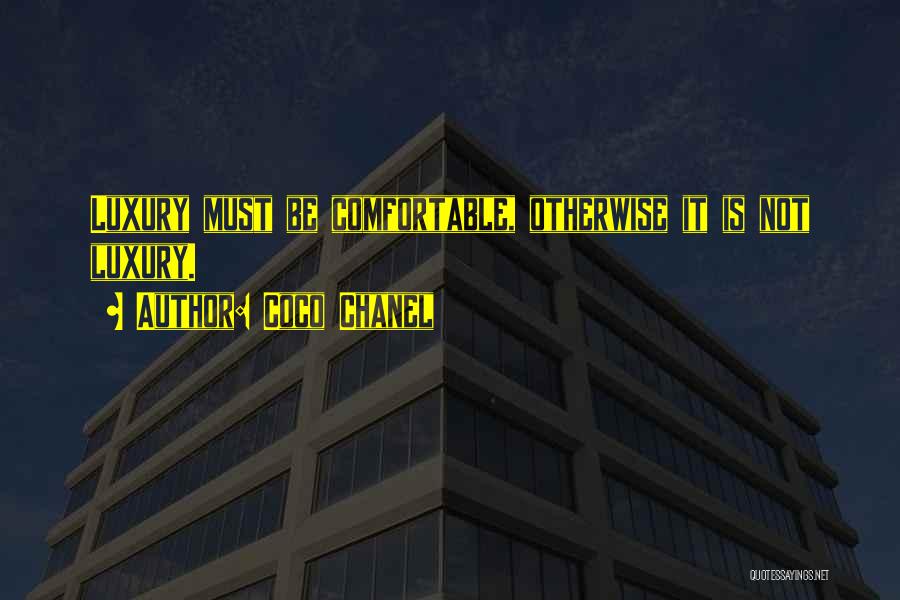 Coco Chanel Quotes: Luxury Must Be Comfortable, Otherwise It Is Not Luxury.