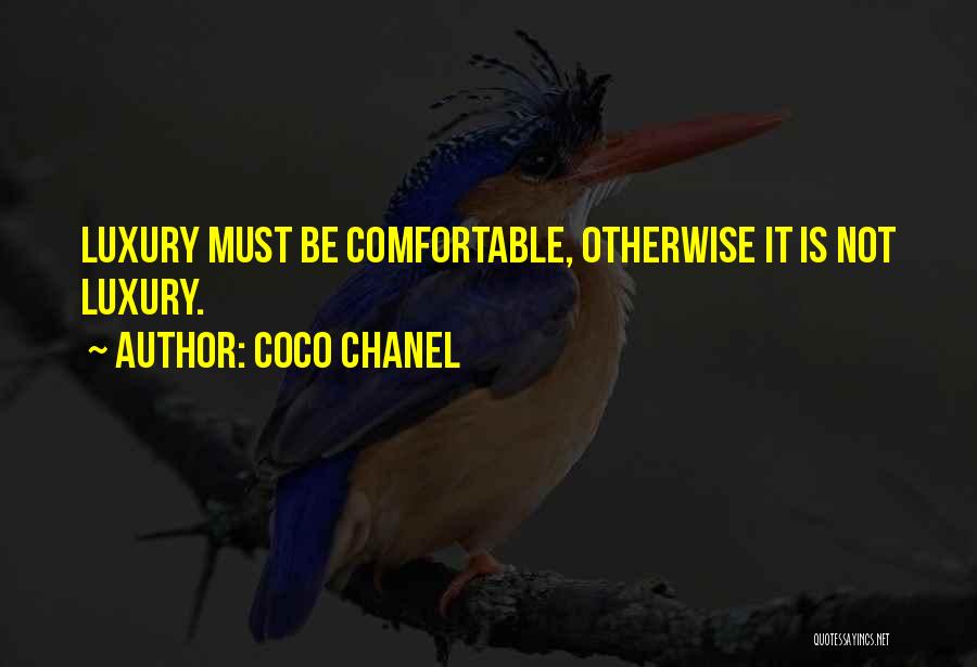 Coco Chanel Quotes: Luxury Must Be Comfortable, Otherwise It Is Not Luxury.