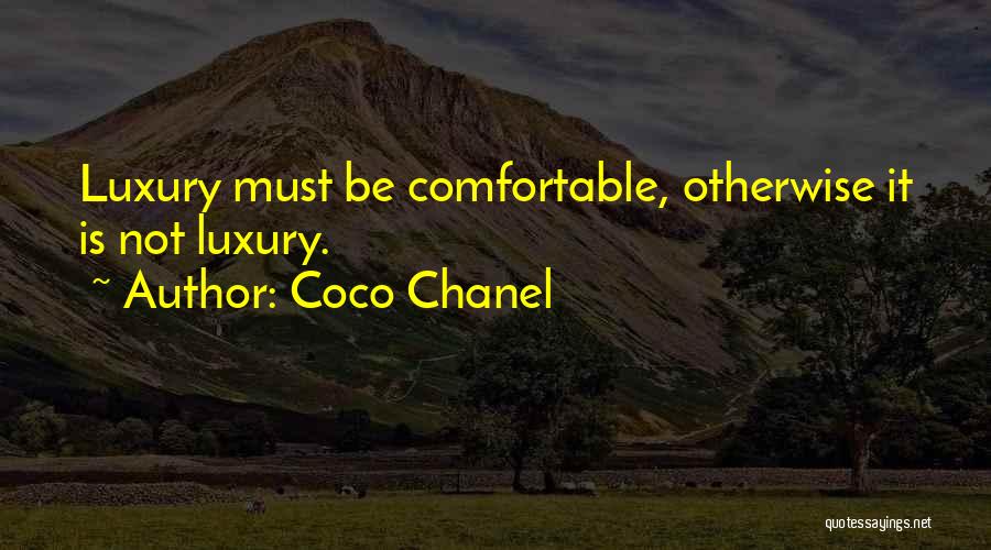 Coco Chanel Quotes: Luxury Must Be Comfortable, Otherwise It Is Not Luxury.