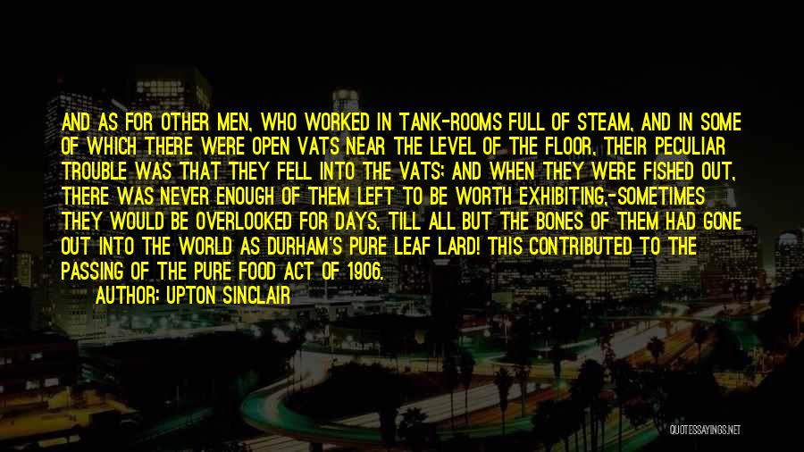Upton Sinclair Quotes: And As For Other Men, Who Worked In Tank-rooms Full Of Steam, And In Some Of Which There Were Open