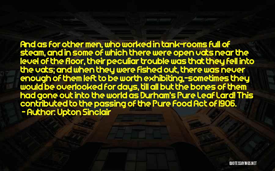 Upton Sinclair Quotes: And As For Other Men, Who Worked In Tank-rooms Full Of Steam, And In Some Of Which There Were Open