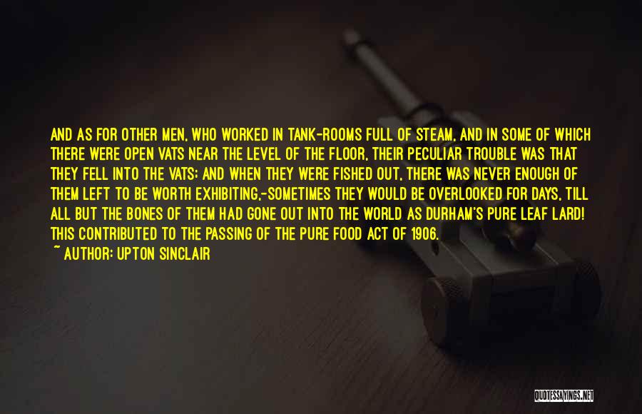 Upton Sinclair Quotes: And As For Other Men, Who Worked In Tank-rooms Full Of Steam, And In Some Of Which There Were Open