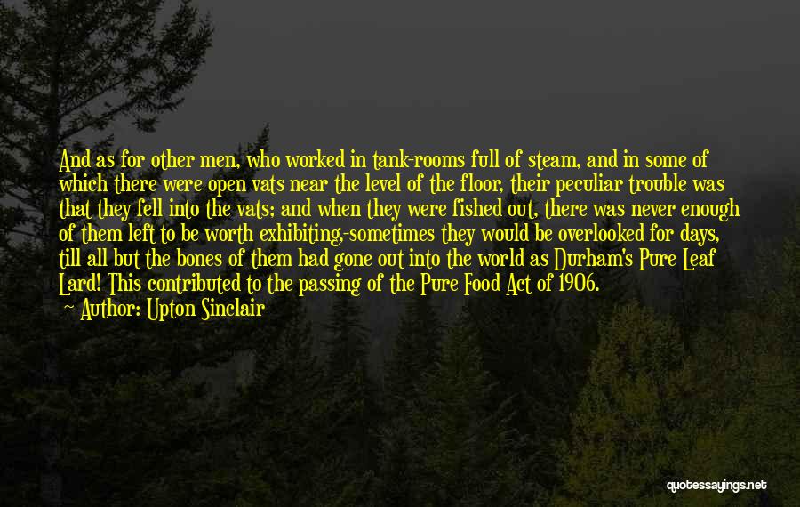 Upton Sinclair Quotes: And As For Other Men, Who Worked In Tank-rooms Full Of Steam, And In Some Of Which There Were Open