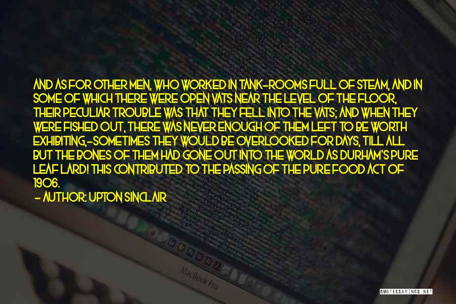 Upton Sinclair Quotes: And As For Other Men, Who Worked In Tank-rooms Full Of Steam, And In Some Of Which There Were Open