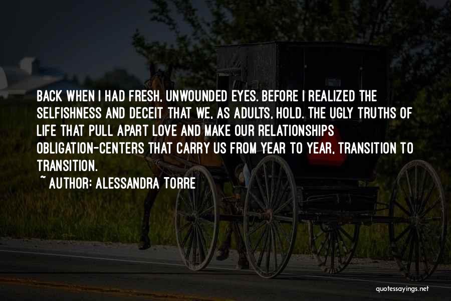 Alessandra Torre Quotes: Back When I Had Fresh, Unwounded Eyes. Before I Realized The Selfishness And Deceit That We, As Adults, Hold. The