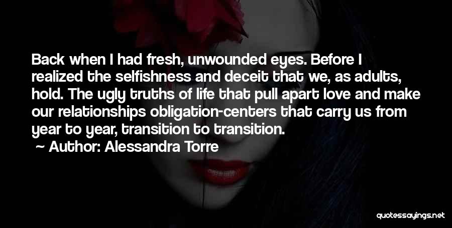 Alessandra Torre Quotes: Back When I Had Fresh, Unwounded Eyes. Before I Realized The Selfishness And Deceit That We, As Adults, Hold. The