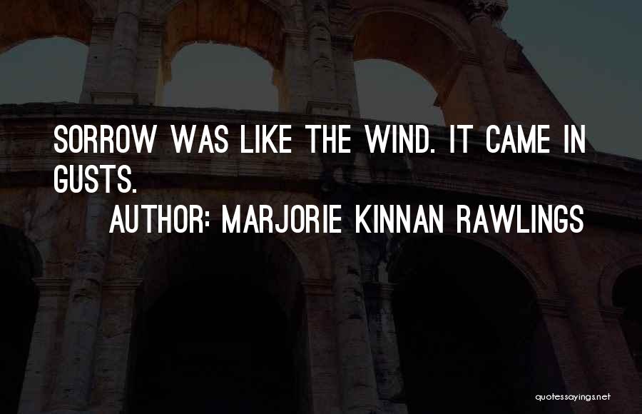 Marjorie Kinnan Rawlings Quotes: Sorrow Was Like The Wind. It Came In Gusts.