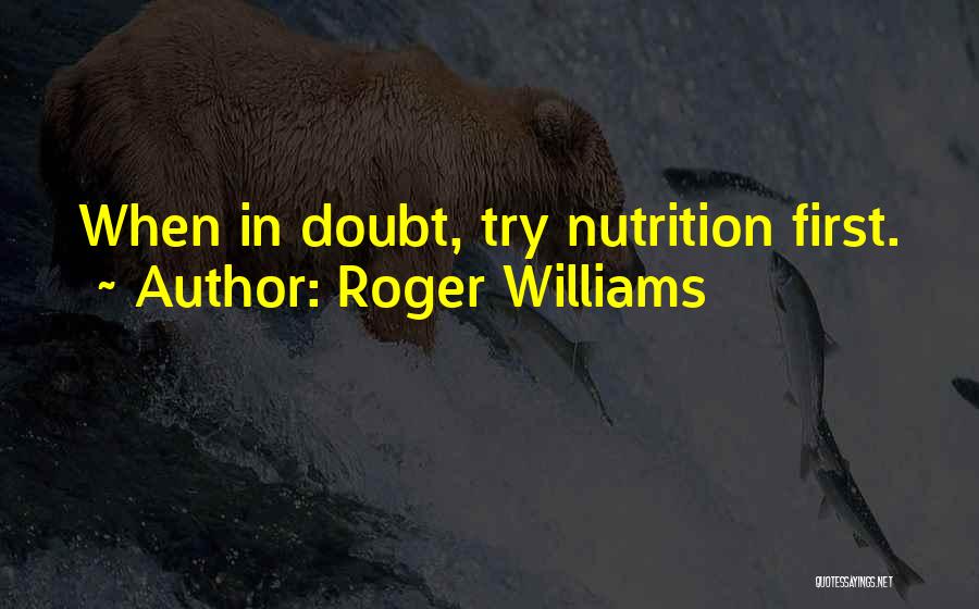 Roger Williams Quotes: When In Doubt, Try Nutrition First.