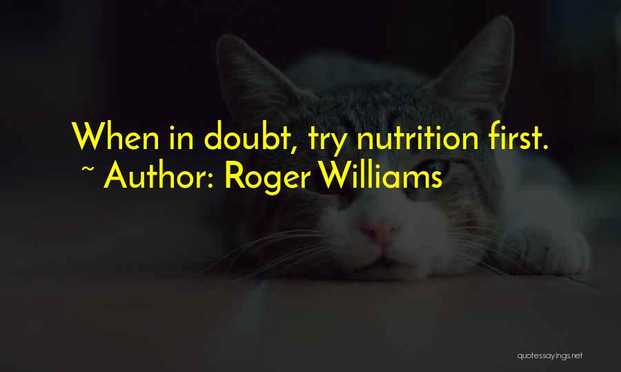 Roger Williams Quotes: When In Doubt, Try Nutrition First.
