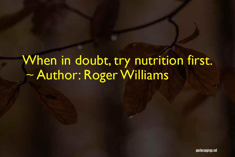 Roger Williams Quotes: When In Doubt, Try Nutrition First.