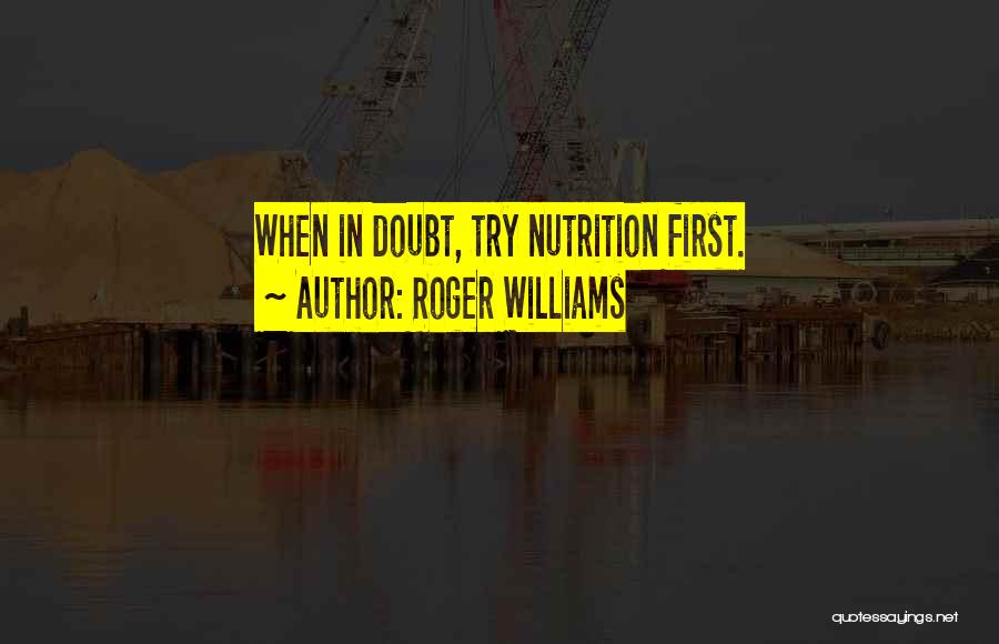 Roger Williams Quotes: When In Doubt, Try Nutrition First.