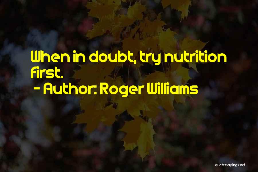Roger Williams Quotes: When In Doubt, Try Nutrition First.