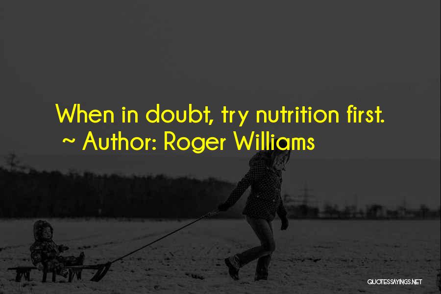 Roger Williams Quotes: When In Doubt, Try Nutrition First.