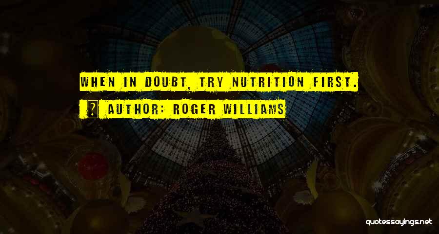 Roger Williams Quotes: When In Doubt, Try Nutrition First.