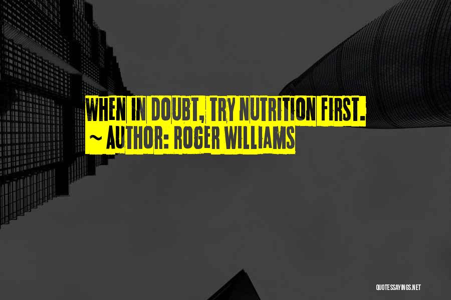 Roger Williams Quotes: When In Doubt, Try Nutrition First.
