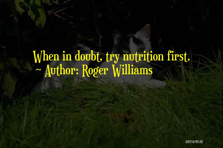 Roger Williams Quotes: When In Doubt, Try Nutrition First.