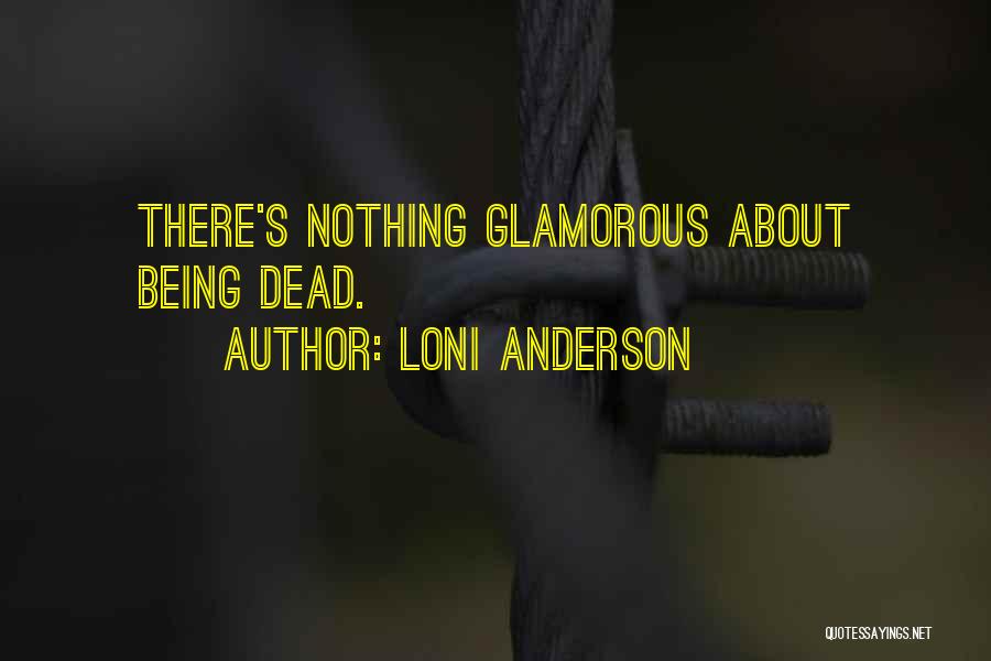 Loni Anderson Quotes: There's Nothing Glamorous About Being Dead.