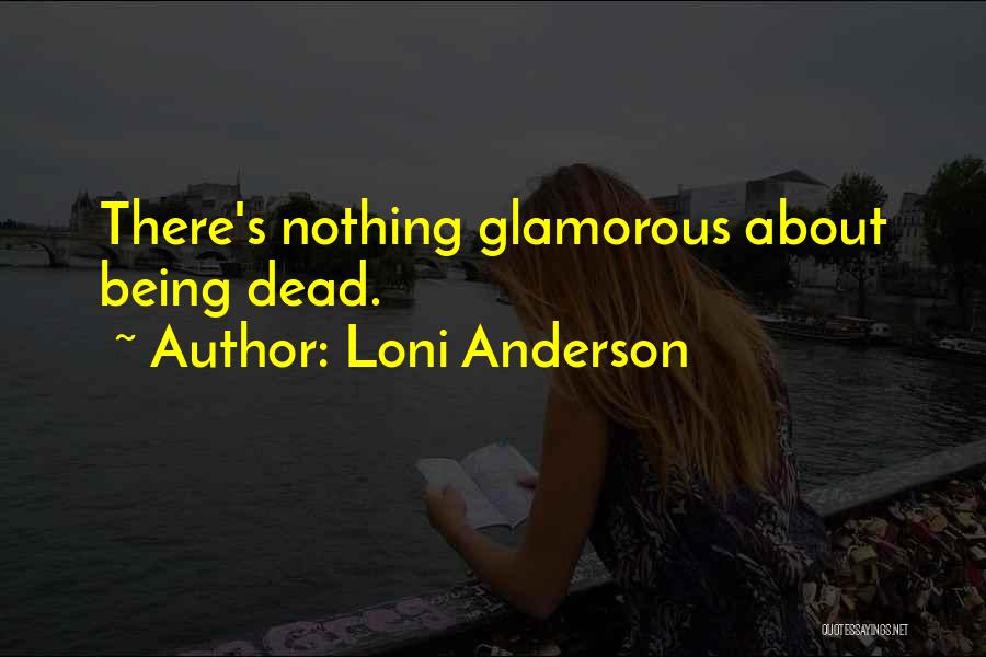 Loni Anderson Quotes: There's Nothing Glamorous About Being Dead.