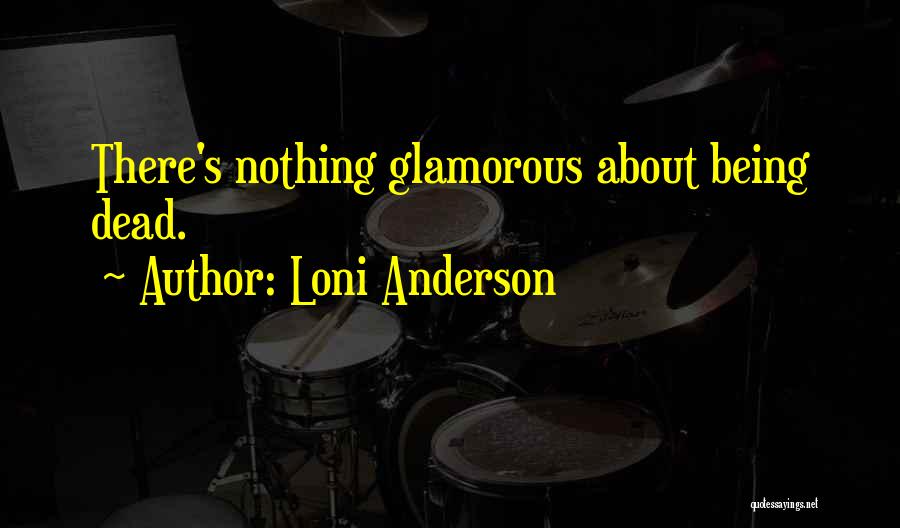 Loni Anderson Quotes: There's Nothing Glamorous About Being Dead.