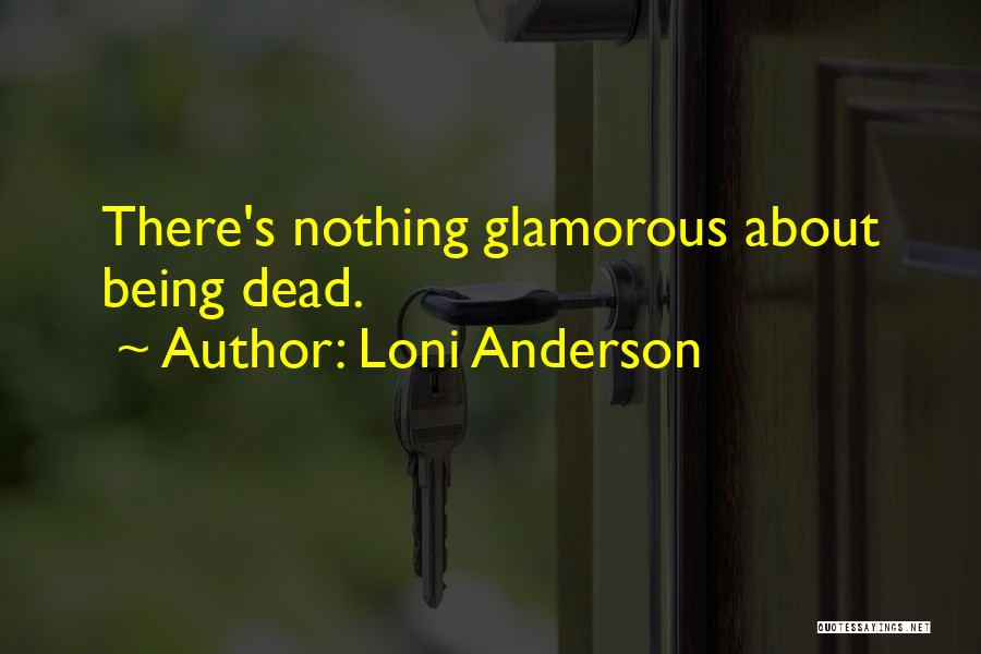 Loni Anderson Quotes: There's Nothing Glamorous About Being Dead.