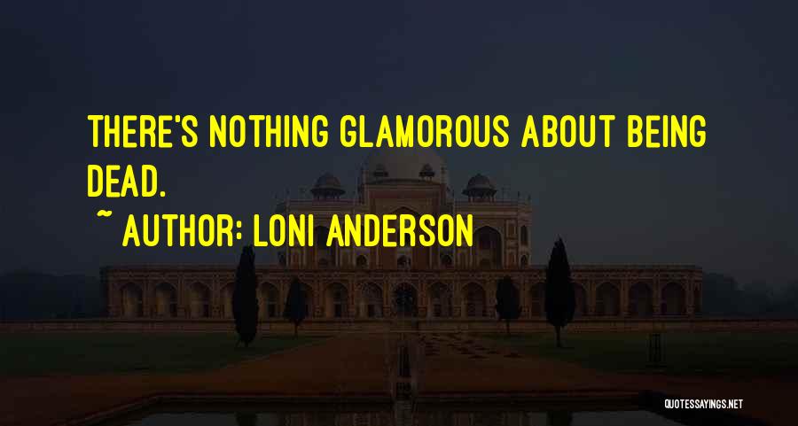 Loni Anderson Quotes: There's Nothing Glamorous About Being Dead.