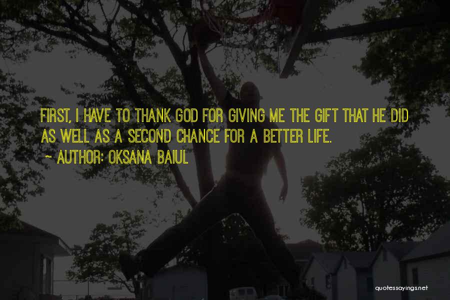 Oksana Baiul Quotes: First, I Have To Thank God For Giving Me The Gift That He Did As Well As A Second Chance