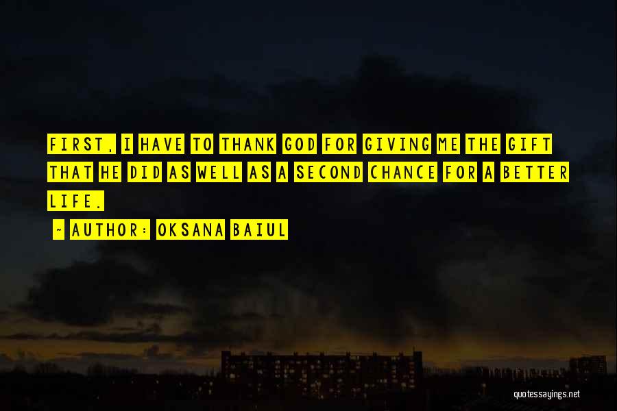 Oksana Baiul Quotes: First, I Have To Thank God For Giving Me The Gift That He Did As Well As A Second Chance