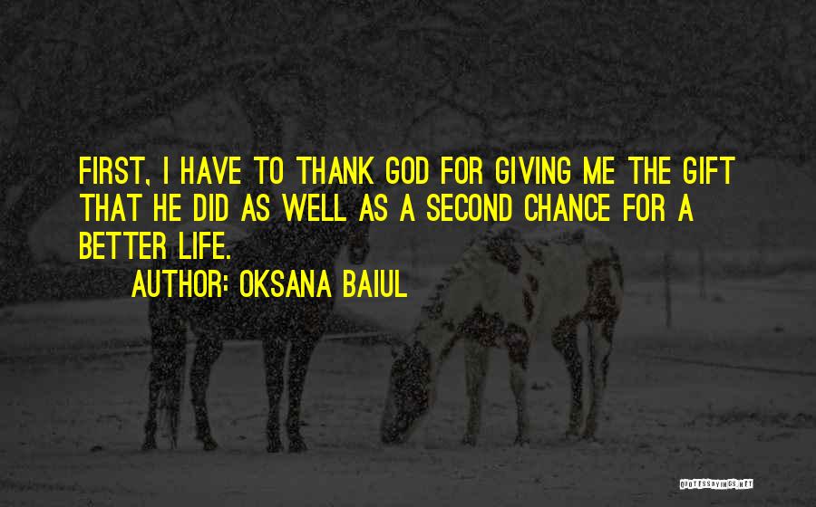 Oksana Baiul Quotes: First, I Have To Thank God For Giving Me The Gift That He Did As Well As A Second Chance