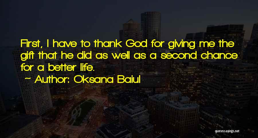 Oksana Baiul Quotes: First, I Have To Thank God For Giving Me The Gift That He Did As Well As A Second Chance