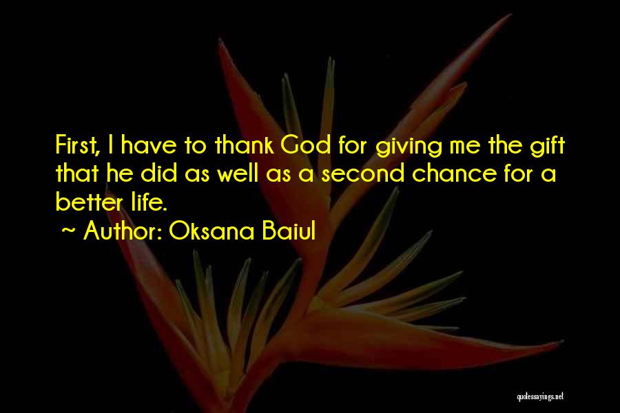 Oksana Baiul Quotes: First, I Have To Thank God For Giving Me The Gift That He Did As Well As A Second Chance