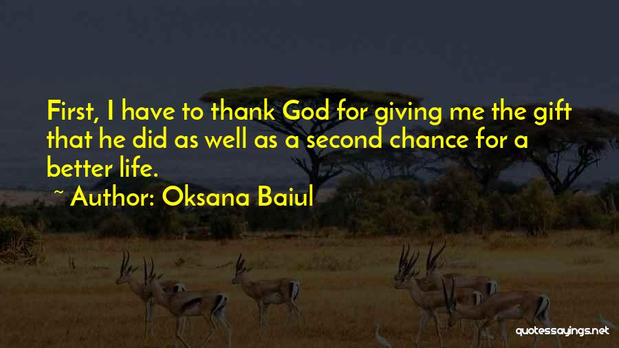 Oksana Baiul Quotes: First, I Have To Thank God For Giving Me The Gift That He Did As Well As A Second Chance