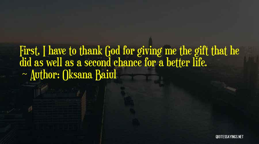 Oksana Baiul Quotes: First, I Have To Thank God For Giving Me The Gift That He Did As Well As A Second Chance