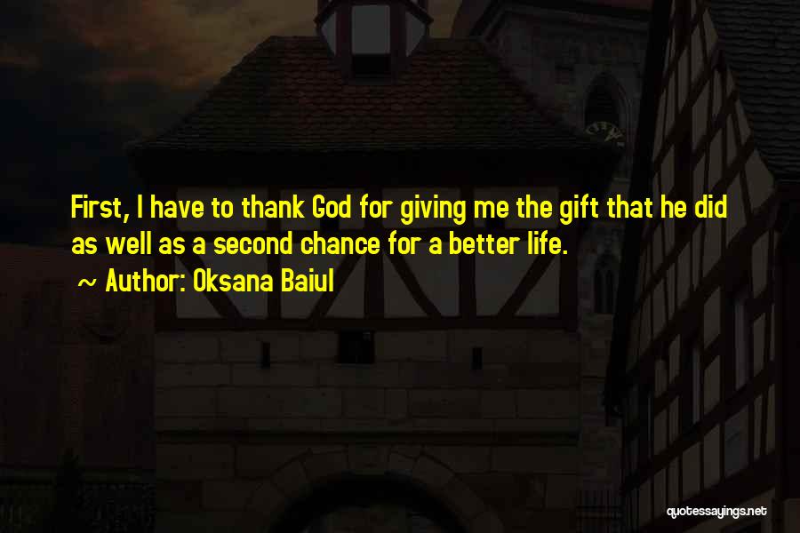 Oksana Baiul Quotes: First, I Have To Thank God For Giving Me The Gift That He Did As Well As A Second Chance